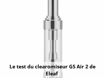  Le test du clearomiseur GS Air 2 de Eleaf