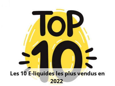  Les 10 E-liquides les plus vendus en 2022