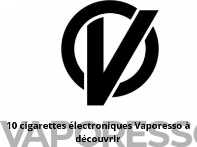 10 cigarettes électroniques Vaporesso à découvrir