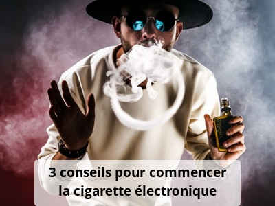 3 conseils pour commencer la cigarette électronique