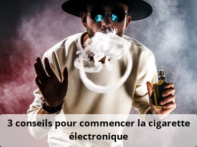 3 conseils pour commencer la cigarette électronique