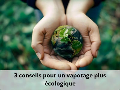 3 conseils pour un vapotage plus écologique