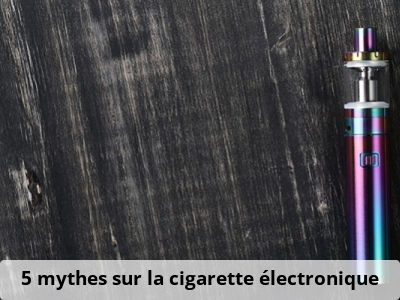 5 mythes sur la cigarette électronique