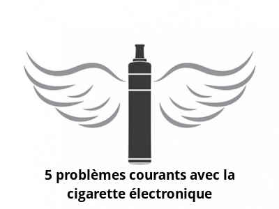 5 problèmes courants avec la cigarette électronique