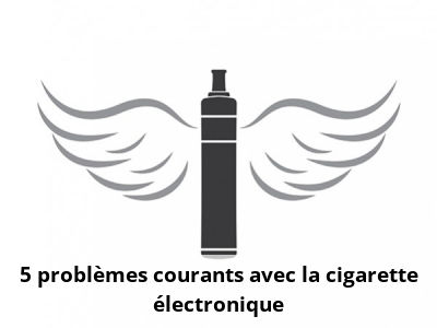 5 problèmes courants avec la cigarette électronique