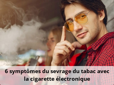 6 symptômes du sevrage du tabac avec la cigarette électronique