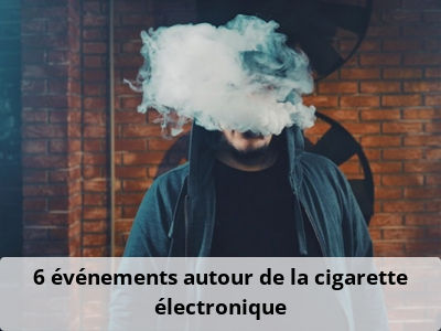 6 événements autour de la cigarette électronique