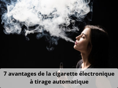 7 avantages de la cigarette électronique à tirage automatique