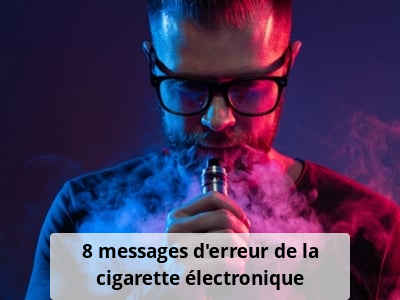 8 messages d’erreur de la cigarette électronique