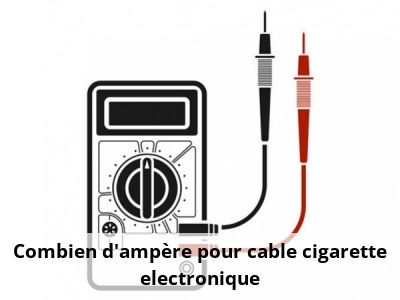 Combien d'ampère pour cable cigarette electronique