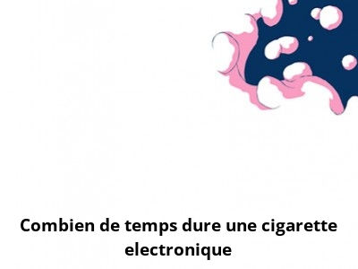 Combien de temps dure une cigarette electronique