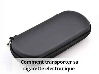 Comment transporter sa cigarette électronique ?