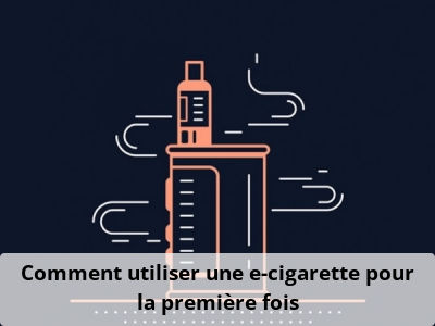 Comment utiliser une e-cigarette pour la première fois
