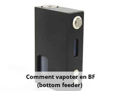 Comment vapoter en BF (bottom feeder) ?