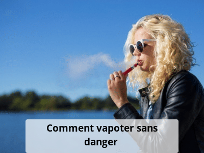 Comment vapoter sans danger ?