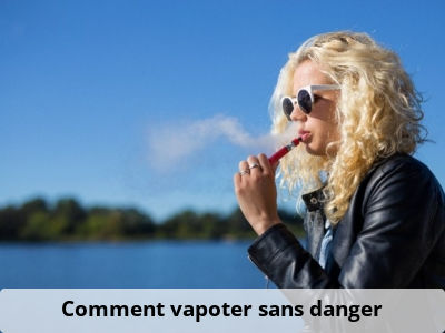 Comment vapoter sans danger ?