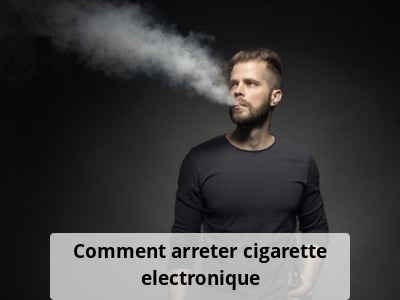 Comment arreter cigarette electronique
