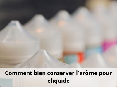 Comment bien conserver l'arôme pour eliquide