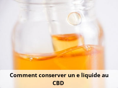 Comment conserver un e liquide au CBD ?