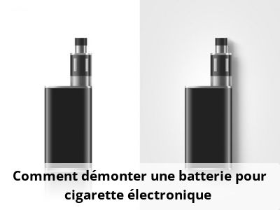 Comment démonter une batterie pour cigarette électronique ?