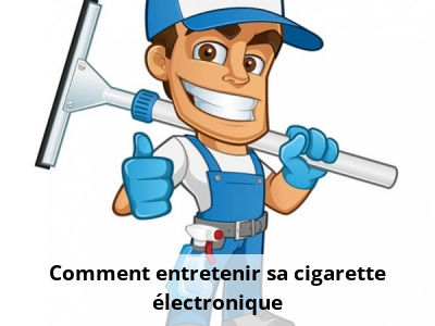 Comment entretenir sa cigarette électronique