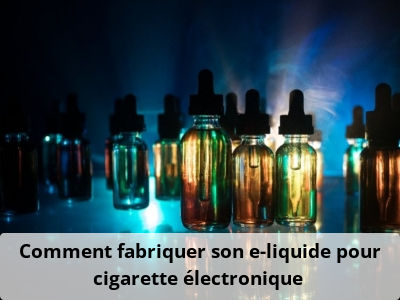Comment fabriquer son e-liquide pour cigarette électronique ?
