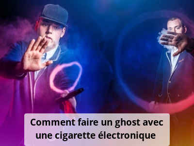 Comment faire un ghost avec une cigarette électronique ?