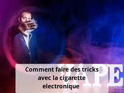 Comment faire des tricks avec la cigarette electronique ?