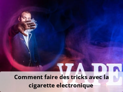 Comment faire des tricks avec la cigarette electronique ?
