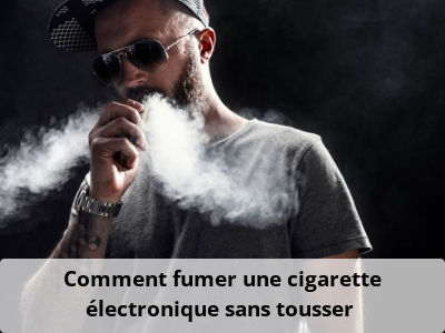 Comment fumer une cigarette électronique sans tousser ?