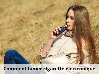 Comment fumer cigarette électronique