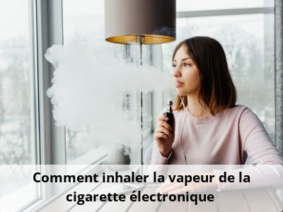 Comment inhaler la vapeur de la cigarette électronique ?
