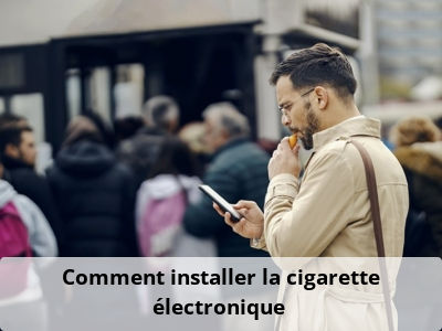 Comment installer la cigarette électronique ?