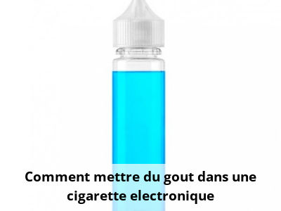 Comment mettre du gout dans une cigarette electronique