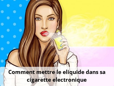 Comment mettre le eliquide dans sa cigarette electronique