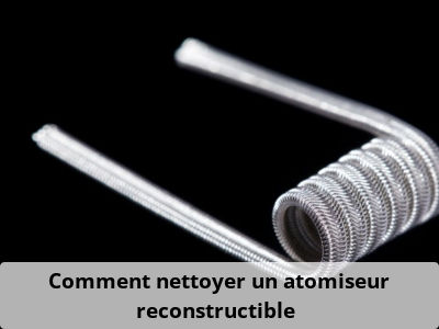 Comment nettoyer un atomiseur reconstructible ?