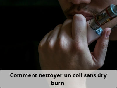 Comment nettoyer un coil sans dry burn ?