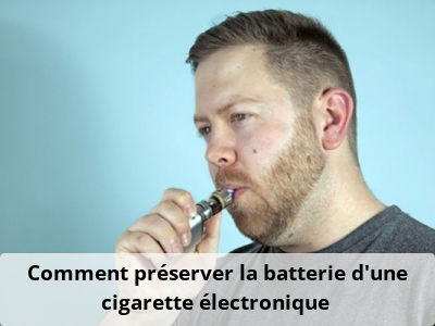 Comment préserver la batterie d'une cigarette électronique ?