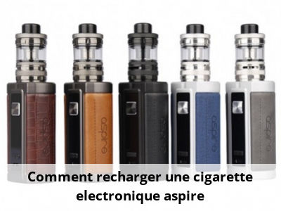 Comment recharger une cigarette electronique aspire