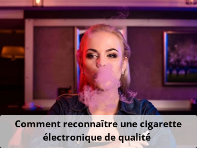 Comment reconnaître une cigarette électronique de qualité ?