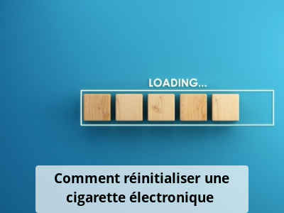 Comment réinitialiser une cigarette électronique ?