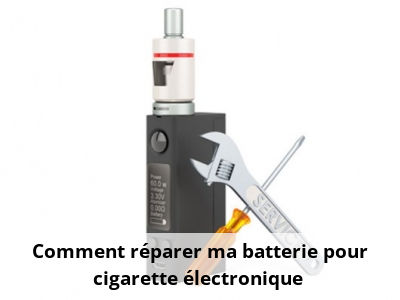 Comment réparer ma batterie pour cigarette électronique ?