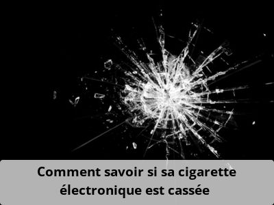 Comment savoir si sa cigarette électronique est cassée ?