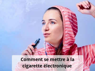 Comment se mettre à la cigarette électronique ?