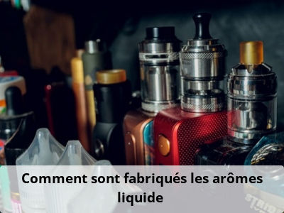 Comment sont fabriqués les arômes liquide ?