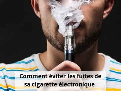 Comment éviter les fuites de sa cigarette électronique ?