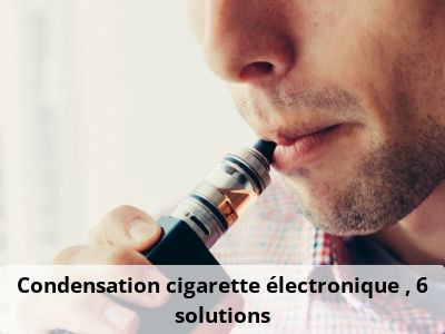 Condensation cigarette électronique : 6 solutions