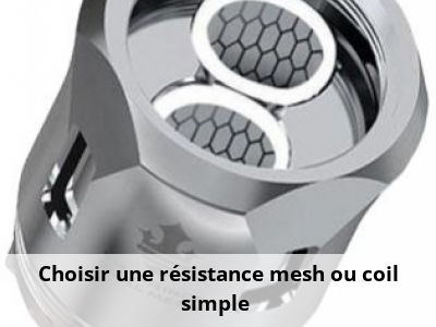 Choisir une résistance mesh ou coil simple ?