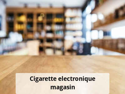Cigarette electronique magasin