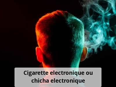 Cigarette electronique ou chicha electronique